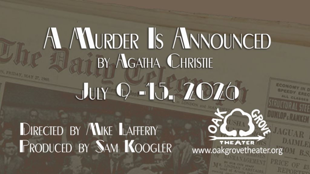 July 9-15, 2026 at Oak Grove Theater A Murder is Announced by Agatha Christie Adapted for the stage by Leslie Darbon
